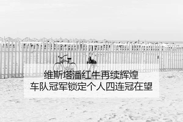 维斯塔潘红牛再续辉煌 车队冠军锁定个人四连冠在望